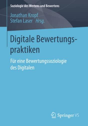 Digitale Bewertungspraktiken: Für eine Bewertungssoziologie des Digitalen (Soziologie des Wertens und Bewertens)