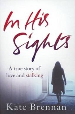 In His Sights: A True Story of Love and Stalking