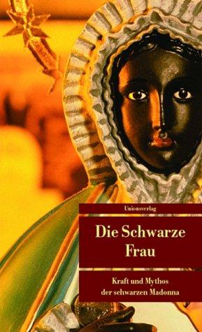 Die Schwarze Frau: Kraft und Mythos der schwarzen Madonna