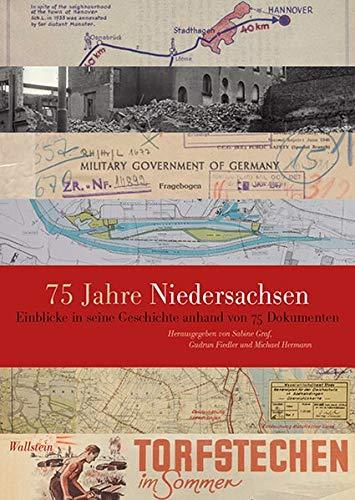 75 Jahre Niedersachsen: Einblicke in seine Geschichte anhand von 75 Dokumenten (Veröffentlichungen des Niedersächsichen Landesarchivs)