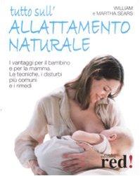 Tutto sull'allattamento naturale. I vantaggi per il bambino e per la mamma. Le tecniche, i disturbi più comuni e i rimedi