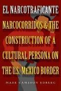 El Narcotraficante: Narcocorridos and the Construction of a Cultural Persona on the U.S.-Mexico Border (Inter-America Series)