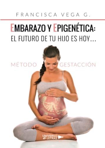 Embarazo y epigenética: el futuro de tu hijo es hoy…: Método Gestacción