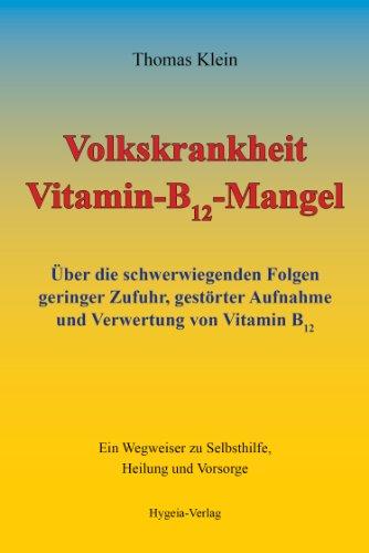 Volkskrankheit Vitamin-B12-Mangel: Über die schwerwiegenden Folgen geringer Zufuhr, gestörter Aufnahme und Verwertung von Vitamin B12: Über die ... zu Selbsthilfe, Heilung und Vorsorge