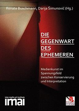 Die Gegenwart des Ephemeren: Medienkunst im Spannungsfeld zwischen Konservierung und Interpretation