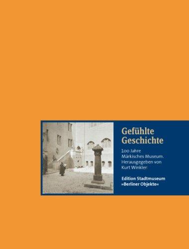 Gefühlte Geschichte.  100 Jahre Märkisches Museum