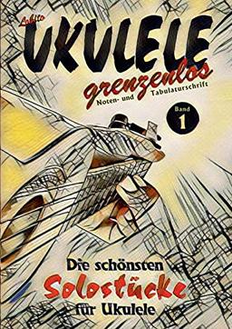 UKULELE grenzenlos: Die schönsten Solostücke von Lobito für Ukulele, Band 1 (Lobito - UKULELE grenzenlos)