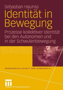 Identität in Bewegung: Prozesse Kollektiver Identität bei den Autonomen und in der Schwulenbewegung (Bürgergesellschaft und Demokratie)