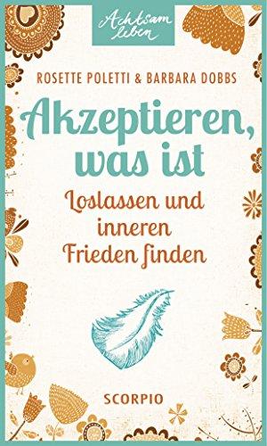 Akzeptieren, was ist: Loslassen und inneren Frieden finden