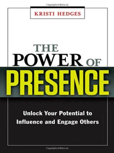 The Power of Presence: Unlock Your Potential to Influence and Engage Others