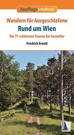 Wandern für Ausgeschlafene rund um Wien: Die 71 schönsten Touren für Genießer (Ausflugs-Erlebnis)