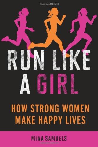 Run Like a Girl: How Strong Women Make Happy Lives