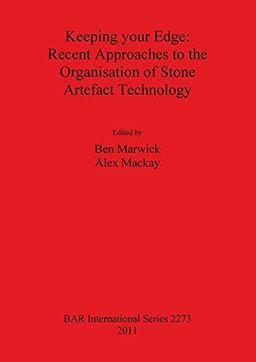 Keeping your Edge - Recent Approaches to the Organisation of Stone Artefact Technology (BAR International)