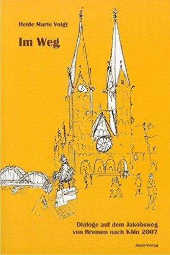 Im Weg: Dialoge auf dem Jakobsweg von Bremen nach Köln 2007