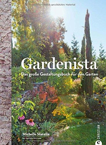 Gartengestaltung: Gardenista. Das große Gestaltungsbuch für den Garten. Garten Inspiration und Ideen für den Garten leicht gemacht. Ein Ideenbuch für die Gestaltung im Garten.