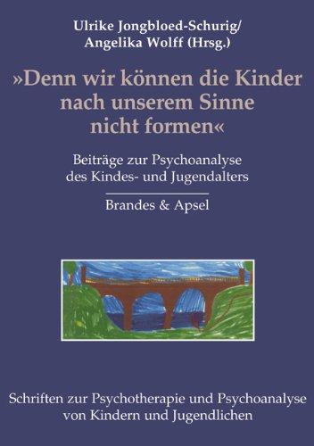 'Denn wir können die Kinder nach unserem Sinne nicht formen'. Beiträge zur Psychoanalyse des Kindes- und Jugendalters