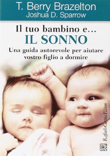 Il tuo bambino e... il sonno. Una guida autorevole per aiutare vostro figlio a dormire