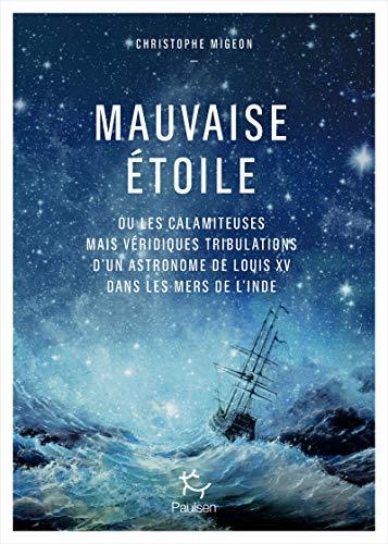 Mauvaise étoile ou Les calamiteuses mais véridiques tribulations d'un astronome de Louis XV dans les mers de l'Inde