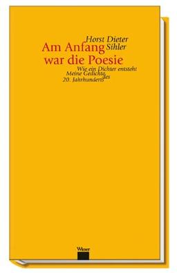 Am Anfang war die Poesie: Wie ein Dichter entsteht. Meine Gedichte des 20. Jahrhunderts