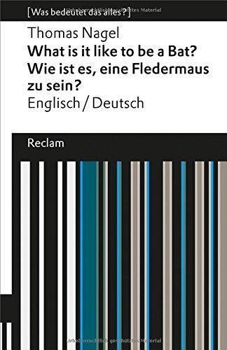 What Is It Like to Be a Bat? / Wie ist es, eine Fledermaus zu sein?: Englisch/Deutsch (Was bedeutet das alles?) (Reclams Universal-Bibliothek)