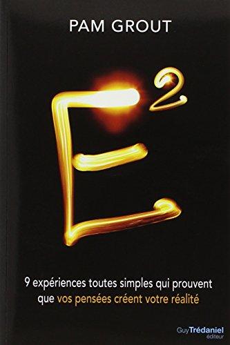 E2 : 9 expériences toutes simples qui prouvent que vos pensées créent votre réalité