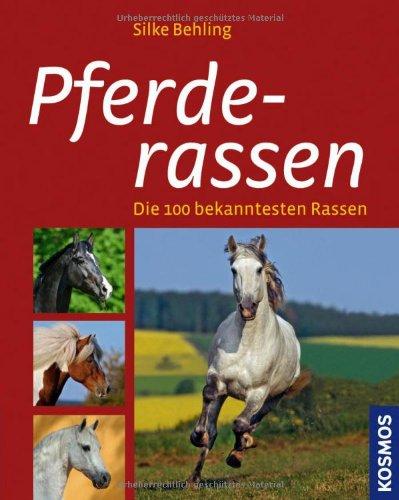 Pferderassen: Die 100 bekanntesten Rassen: Die 100 bekanntesten Pferderassen