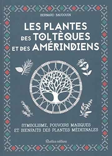 Les plantes des Toltèques et des Améridiens : symbolisme, pouvoirs magiques et bienfaits des plantes médicinales