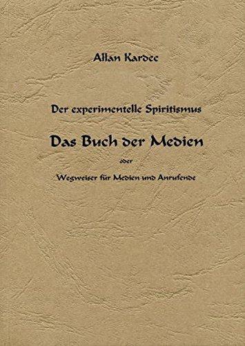 Das Buch der Medien: Der Experimentelle Spiritismus - Wegweiser für Medien und Anrufende