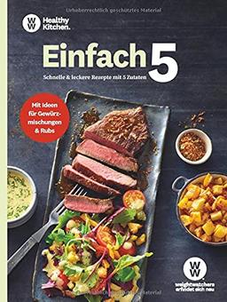 WW - Einfach 5: Schnelle und leckere Rezepte mit nur fünf Zutaten für Fleisch, Fisch, vegetarische und süße Gerichte - mit Ideen für Gewürzmischungen und Rubs