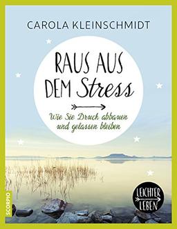 Raus aus dem Stress. Wie Sie Druck abbauen und gelassen bleiben (Leichter leben)