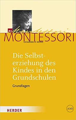 Die Selbsterziehung des Kindes in den Grundschulen Band I: Grundlagen (Maria Montessori - Gesammelte Werke)