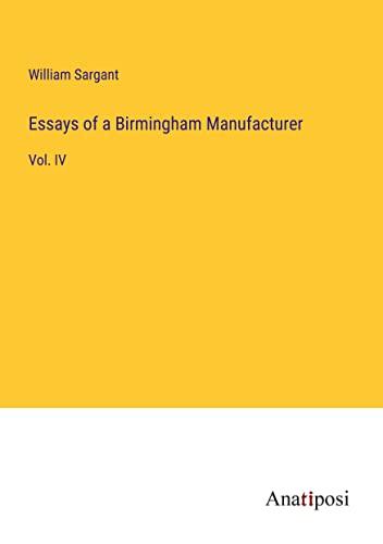 Essays of a Birmingham Manufacturer: Vol. IV