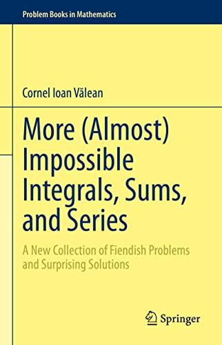 More (Almost) Impossible Integrals, Sums, and Series: A New Collection of Fiendish Problems and Surprising Solutions (Problem Books in Mathematics)