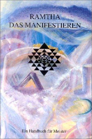 Ramtha. Das Manifestieren: Ein Handbuch für Meister