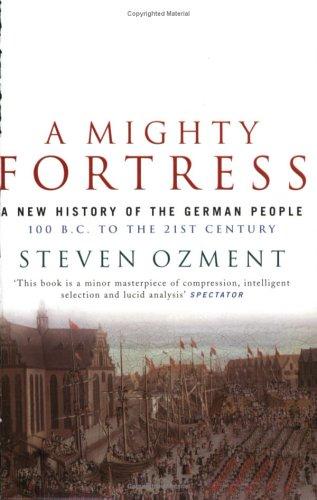 A Mighty Fortress. A New History of the German People: A New History of the German People 100BC to the 21st Century