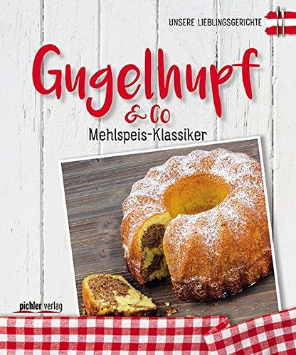 Gugelhupf & Co: Unsere Lieblingsgerichte. Mehlspeis-Klassiker