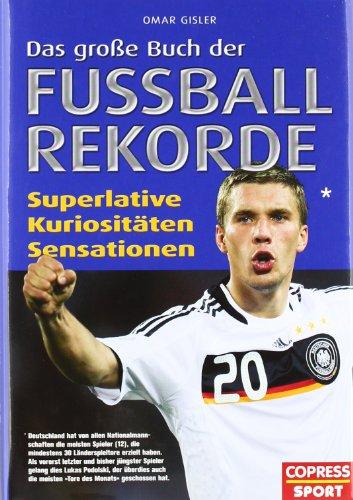 Das große Buch der Fußball-Rekorde: Superlative, Kuriositäten, Sensationen