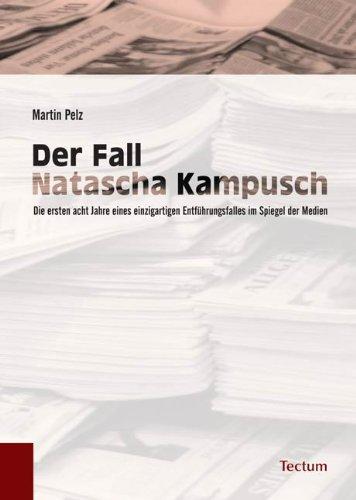 Der Fall Natascha Kampusch: Die ersten acht Jahre eines einzigartigen Entführungsfalles im Spiegel der Medien