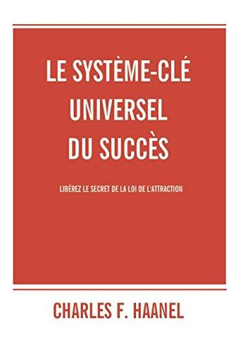 Le système-clé universel du succès: Libérez le secret de la loi de l'attraction