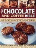 The Chocolate & Coffee Bible: Over 300 Delicious, Easy-to-Make Recipes for Total Indulgence, from Bakes to Desserts, Shown Step by Step 1300 Glorious Photographs