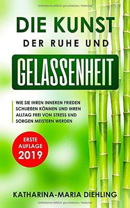 Die Kunst der Ruhe und Gelassenheit: Wie Sie Ihren inneren Frieden schließen können und Ihren Alltag frei von Stress und Sorgen meistern werden