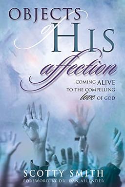 Objects of His Affection: Coming Alive to the Compelling Love of God