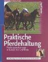 Praktische Pferdehaltung: Pferde optimal versorgen in Auslauf, Stall und Weide