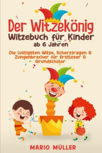 Der Witzekönig - Witzebuch für Kinder ab 6 Jahren: Die lustigsten Witze , Scherzfragen & Zungenbrecher für Erstleser & Grundschüler – lesen lernen & Spaß haben – schlapp lachen mit Freunden & Familie