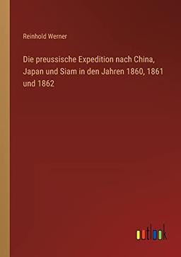 Die preussische Expedition nach China, Japan und Siam in den Jahren 1860, 1861 und 1862