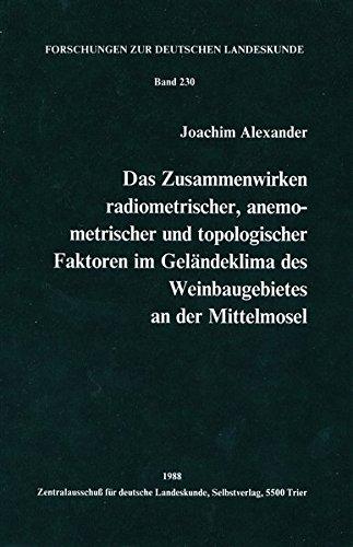 Das Zusammenwirken radiometrischer, anemometrischer und topologischer Faktoren im Geländeklima des Weinbaugebietes an der Mittelmosel (Forschungen zur deutschen Landeskunde)