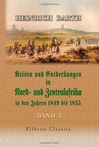 Reisen und Entdeckungen in Nord- und Zentralafrika in den Jahren 1849 bis 1855: Band I