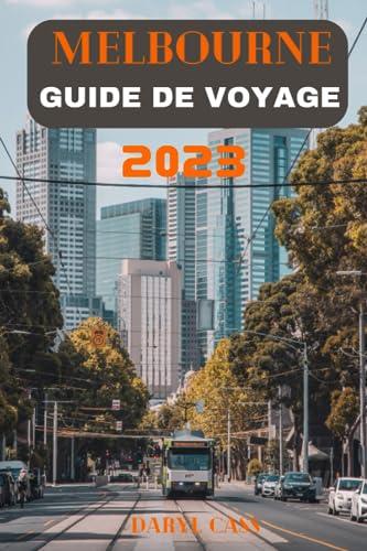 Guide de voyage Melbourne 2023: Découvrez Melbourne, Australie avec le guide de préparation de voyage ultime pour la ville éternelle d'Australie, ... la gastronomie et la culture de Melbourne