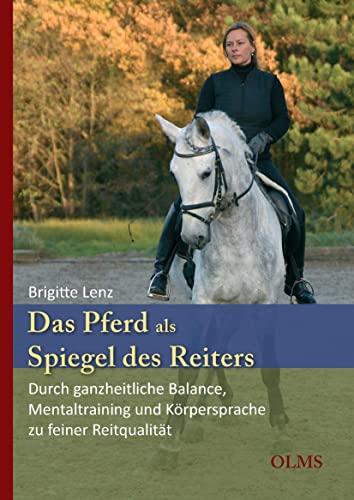 Das Pferd als Spiegel des Reiters: Durch ganzheitliche Balance, Mentaltraining und Körpersprache zu feiner Reitqualität. Mit einem Geleitwort von Edward Gal.