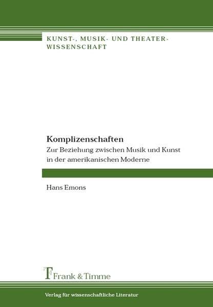 Komplizenschaften – Zur Beziehung zwischen Musik und Kunst in der amerikanischen Moderne (Kunst-, Musik- und Theaterwissenschaft)